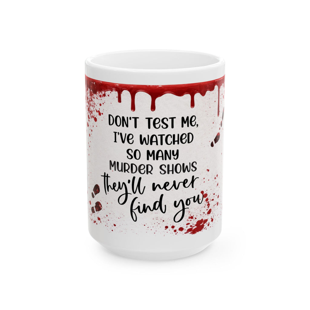 Murder Show Quote Mug — "Don't Test Me, I've Watched So Many Murder Shows" Ceramic Coffee Cup